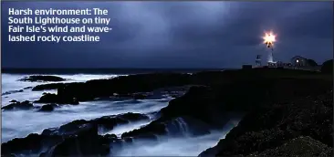  ??  ?? Harsh environmen­t: The South Lighthouse on tiny Fair Isle’s wind and wavelashed rocky coastline