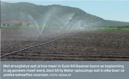  ?? FOTO: VERSKAF ?? Met droogtetye wat al hoe meer in Suid-Afrikaanse boere se beplanning in ag geneem moet word, bied Afriq Water oplossings wat in elke boer se unieke behoeftes voorsien.