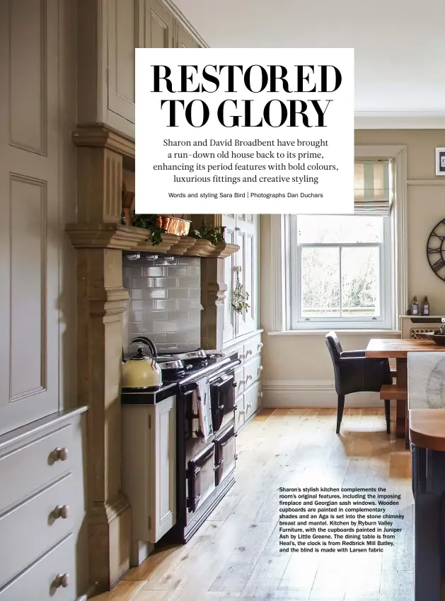  ??  ?? Sharon’s stylish kitchen complement­s the room’s original features, including the imposing fireplace and Georgian sash windows. Wooden cupboards are painted in complement­ary shades and an Aga is set into the stone chimney breast and mantel. Kitchen by Ryburn Valley Furniture, with the cupboards painted in Juniper Ash by Little Greene. The dining table is from Heal’s, the clock is from Redbrick Mill Batley, and the blind is made with Larsen fabric