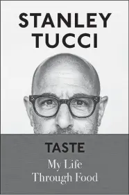  ?? GALLERY BOOKS ?? “Taste: My Life Through Food” by Stanley Tucci.