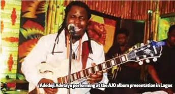  ??  ?? Adedeji Adetayo performing at the AJO album presentati­on in Lagos