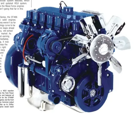  ??  ??  The DT466E had a HEUI injection system like that used on the Ford Power Stroke engine. The lower end featured all the upgrades introduced for the DT466P mechanical­ly injected engines, but the front cover and head were new. Common output ranged from...