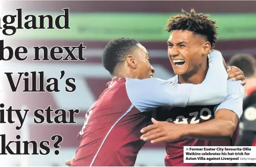  ?? Getty Images ?? Former Exeter City favourite Ollie Watkins celebrates his hat-trick for Aston Villa against Liverpool