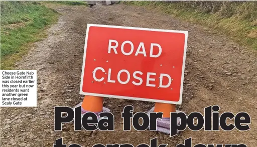  ?? ?? Cheese Gate Nab Side in Holmfirth was closed earlier this year but now residents want another green lane closed at Scaly Gate