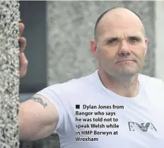  ??  ?? ■ Dylan Jones from Bangor who says he was told not to speak Welsh while in HMP Berwyn at Wrexham