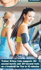  ?? ?? Trainer Krissy Cela suggests 30second bursts and 30-second rests on a treadmill for five to 10 minutes