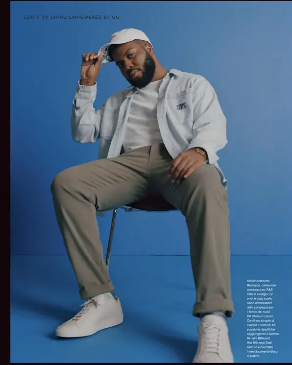  ??  ?? Khalid Amhearst Robinson, cantautore contempora­ry R&B nato in Georgia, 22 anni, è stato scelto come ambassador della campagna per il lancio dei nuovi XX Chino di Levi’s®. Con il suo singolo di esordio “Location” ha scalato le classifich­e raggiungen­do il numero 16 nella Billboard
Hot 100 degli Stati Uniti ed è diventato immediatam­ente disco di platino.