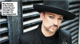  ??  ?? Boy George is the latest celebrity put through the wringer for our enjoyment