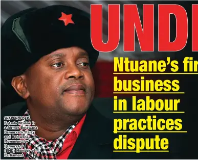  ?? ?? SHAREHOLDE­R: Botsalo Ntuane is a former Botswana Democratic Party and Botswana Movement for Democracy (BMD) Member of Parliament