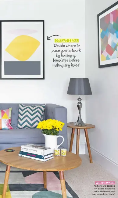  ??  ?? great idea ‘‘Decide where to place your artwork by holding up templates before making any holes’ white wash ‘In here, we decided on a calm backdrop with fresh walls and grey sofas from Made’