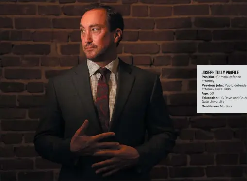  ?? ARIC CRABB — STAFF PHOTOGRAPH­ER ?? Criminal defense attorney Joseph Tully works in private practice in Martinez and takes on high-profile cases throughout California. JOSEPH TULLY PROFILE Position: Criminal defense attorney
Previous jobs: Public defender, attorney since 1999
Age: 50
Education: UC Davis and Golden Gate University
Residence: Martinez