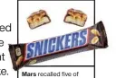  ??  ?? MarsM recalled five of its candy bar brands in 55 countries after finding a piece of plastic in a Snickers bar packaged in a Netherland­s plant.
