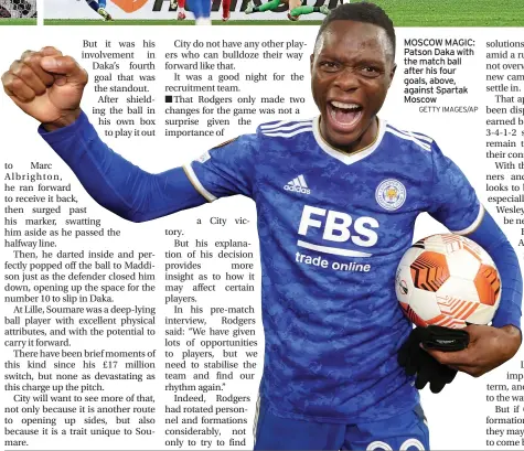  ?? GETTY IMAGES/AP ?? MOSCOW MAGIC: Patson Daka with the match ball after his four goals, above, against Spartak Moscow