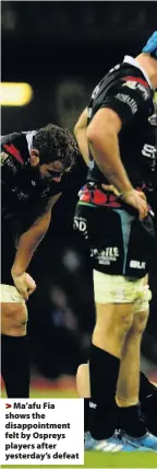  ??  ?? &gt; Ma’afu Fia shows the disappoint­ment felt by Ospreys players after yesterday’s defeat