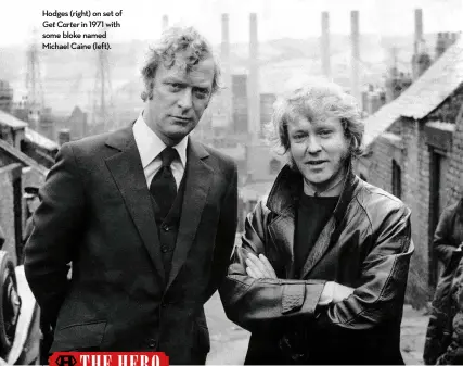  ??  ?? Hodges (right) on set of Get Carter in 1971 with some bloke named Michael Caine (left).