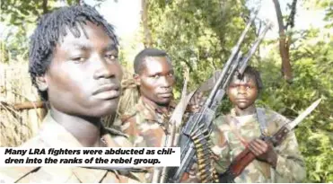  ?? ?? Many LRA fighters were abducted as children into the ranks of the rebel group.
