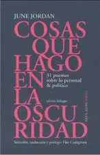  ??  ?? Cosas que hago en la oscuridad. 31 poemas sobre lo personal & político