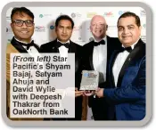  ?? ?? (From le ) Star Pacific’s Shya Bajaj, yam Ahuja an Davi Wyli with eepesh Thakra fr m OakNorth ank