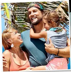  ??  ?? Genat’s wife Pearl and daughter Rei surprised him in Fiji during Australian Survivor All Stars.