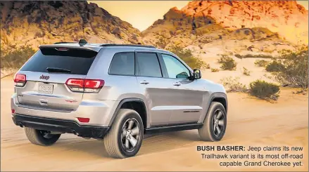  ??  ?? BUSH BASHER: Jeep claims its new Trailhawk variant is its most off-road capable Grand Cherokee yet.