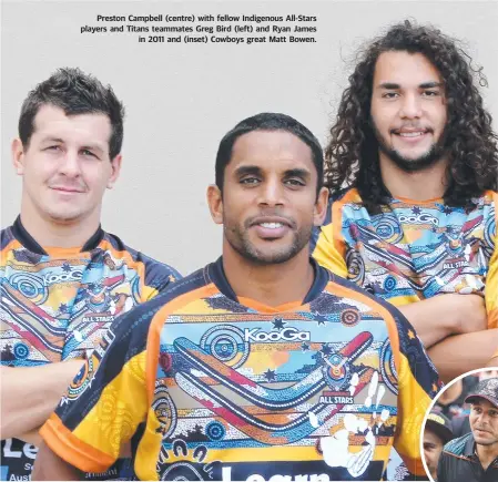  ??  ?? Preston Campbell (centre) with fellow Indigenous All-Stars players and Titans teammates Greg Bird (left) and Ryan James in 2011 and (inset) Cowboys great Matt Bowen.