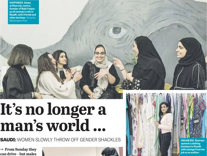  ?? Pictures: Washington Post ?? HAPPINESS. Salwa al-Dharrab, centre, founder of Nabt Fenjan, an all-women’s cafe in Riyadh, with friends and other baristas. DREAM BIG. Nesreen opened a clothing boutique in Riyadh with savings from her job as an auditor.