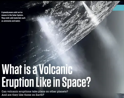  ??  ?? Cryovolcan­oes exist on ice moons in the Solar System. They emit cold materials such as ammonia and water.