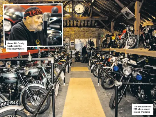  ??  ?? Owner Bill Crosby has been in the business 60 years The museum holds 200 bikes – many classic Triumphs