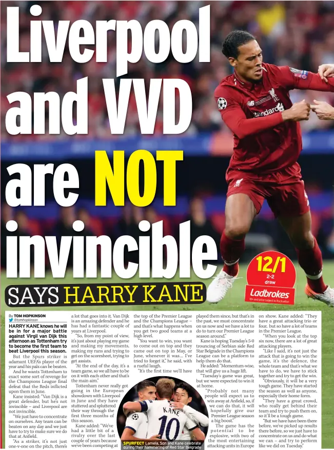  ??  ?? ROBERTO FIRMINO insists Liverpool are better than the side which finished runners-up last season – and can shape their title destiny in the next few weeks.
Having drawn at Old Trafford last weekend, Jurgen Klopp’s side face Tottenham at Anfield today before taking on champions Manchester City on November 10.
And Firmino said: “I think this team is stronger than last year.
“Winning the Champions League last season helped us because it showed our level – and this year I would say we have improved even more. I have very positive feelings about the season.”
As for the prospect of beating Spurs, he added: “It would show once again that we believe this is going to be our year in the Premier League.
“But we have to be careful. At the moment we are the leaders and we are playing well, but we haven’t won anything yet and just dropping two or three points can leave you missing out on the title.
“They are complicate­d matches we face. If we overcome Tottenham, then the way ahead will be even clearer for us. But what we learned last season, which I have already lived many times, is that in this league the last match of the campaign can still end up defining everything.
“My hope is that we can be Premier League champions a few days before that. It would be a total party in the city.
“It would be something unique – and even more than when we won the Champions League.” sPurfect Lamela, Son and Kane celebrate during their hammering of Red Star Belgrade