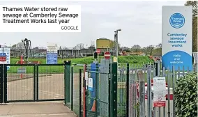  ?? GOOGLE ?? Thames Water stored raw sewage at Camberley Sewage Treatment Works last year