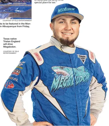  ?? COURTESY OF FELD ENTERTAINM­ENT ?? Texas native Tristan England will drive Megalodon.