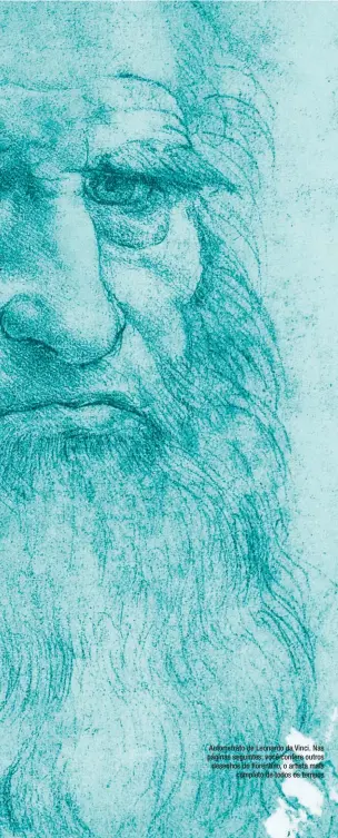  ??  ?? Autorretra­to de Leonardo da Vinci. Nas páginas seguintes, você confere outros desenhos do florentino, o artista mais
completo de todos os tempos