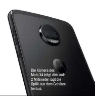  ??  ?? Die Kamera des Moto X4 trägt dick auf: 2 Millimeter ragt die Optik aus dem Gehäuse heraus.