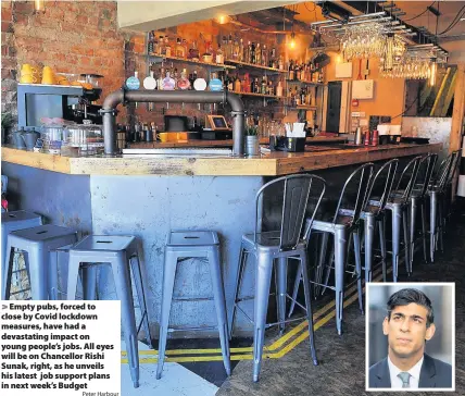  ?? Peter Harbour ?? > Empty pubs, forced to close by Covid lockdown measures, have had a devastatin­g impact on young people’s jobs. All eyes will be on Chancellor Rishi Sunak, right, as he unveils his latest job support plans in next week’s Budget