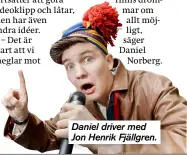  ??  ?? Daniel driver med Jon Henrik Fjällgren.