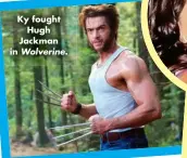  ?? ?? Ky fought Hugh Jackman in Wolverine.