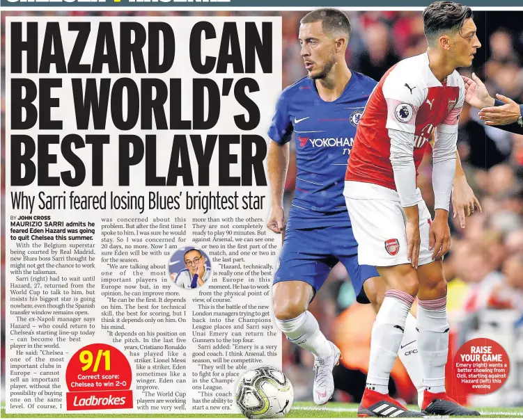  ??  ?? RAISE YOUR GAME Emery (right) wants a better showing from Ozil, starting against Hazard (left) this evening