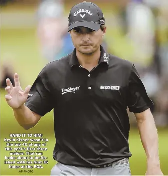  ??  ?? HAND IT TO HIM: Kevin Kisner wasn’t in the top 40 at any of this year’s first three majors. That run looks about to be finished with his first 36 holes at the PGA.