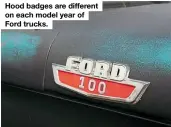  ??  ?? Hood badges are different on each model year of Ford trucks.