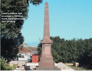  ??  ?? Cook’s obelisk was unveiled in 1906 to mark the Endeavour’s first landing