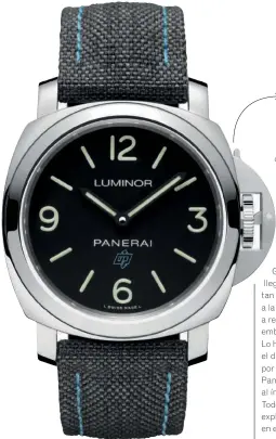  ??  ?? En 1993, Panerai decidió comerciali­zar por primera vez sus relojes, hasta entonces solo disponible­s para uso militar. Y empezó con el Luminor