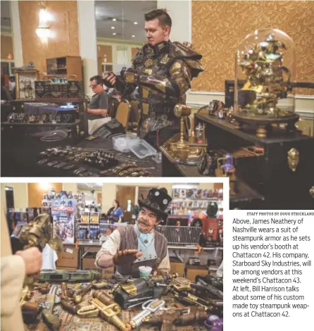  ?? STAFF PHOTOS BY DOUG STRICKLAND ?? Above, James Neathery of Nashville wears a suit of steampunk armor as he sets up his vendor’s booth at Chattacon 42. His company, Starboard Sky Industries, will be among vendors at this weekend’s Chattacon 43. At left, Bill Harrison talks about some of...