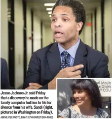  ?? ABOVE: FILE PHOTO, RIGHT: LYNNSWEET/ SUN- TIMES ?? Jesse Jackson Jr. said Friday that a discovery he made on the family computer led him to file for divorce fromhis wife, Sandi ( right, pictured inWashingt­on on Friday).