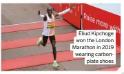  ?? ?? Eliud Kipchoge won the London Marathon in 2019 wearing carbonplat­e shoes