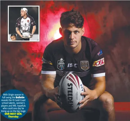  ??  ?? With Origin season in full swing the Bulletin reveals the 10 Gold Coast school talents, women’s players and NRL hopefuls who could one day be lining up on the big stage OUR NEXT GEN: Thursday
Kalyn Ponga and Cameron Munster (inset) could lead the next generation of Maroons. Pictures: ADAM HEAD/GETTY IMAGES