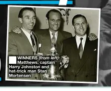  ?? ?? ■ WINNERS (from left): Matthews, captain Harry Johnston and hat-trick man Stan Mortensen