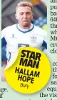  ??  ?? STAR MAN HALLAM HOPE Bury