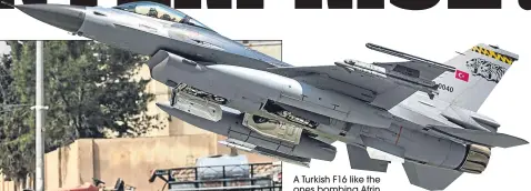  ??  ?? A Turkish F16 like the ones bombing Afrin