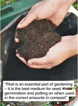  ?? ?? “Peat is an essential part of gardening – it is the best medium for seed germinatio­n and potting on when used in the correct amounts in compost”