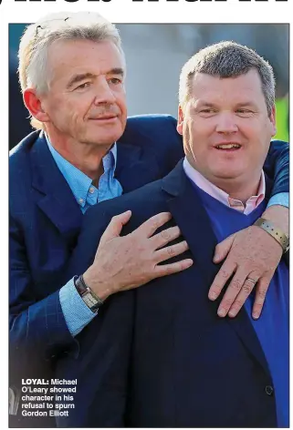  ??  ?? LOYAL: Michael O’Leary showed character in his refusal to spurn Gordon Elliott
